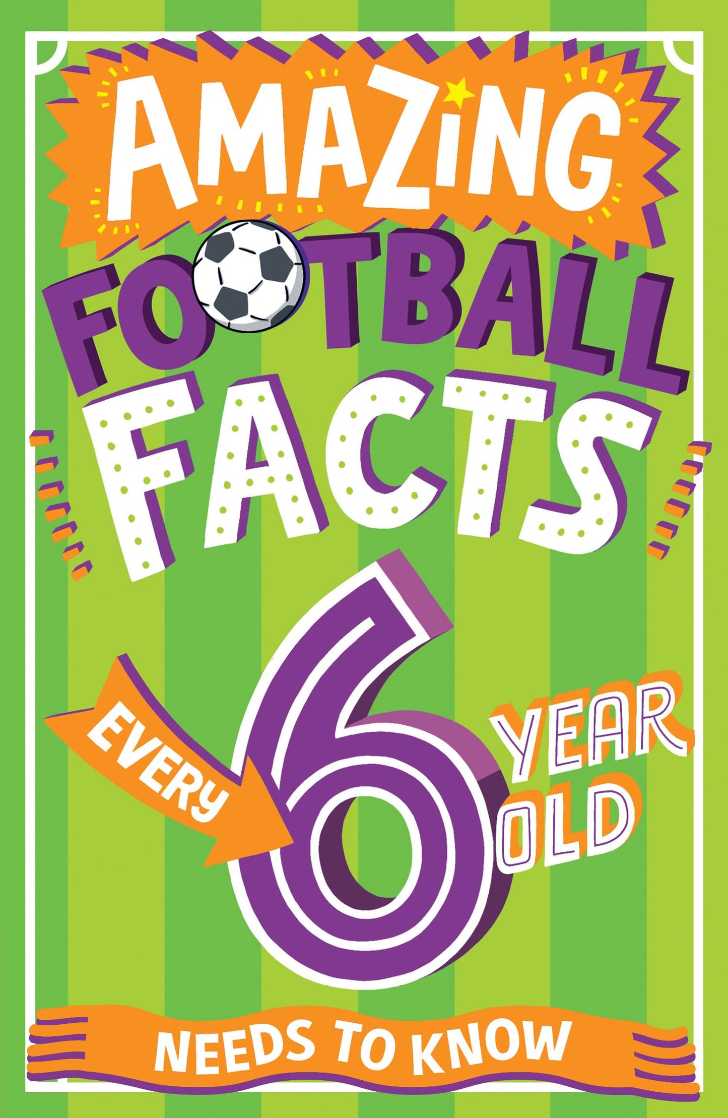Amazing Football Facts Every 6 Year Old Needs to Know: A hilarious new illustrated football trivia book! (Amazing Facts Every Kid Needs to Know)