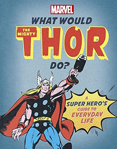 What Would The Mighty Thor Do?: A Marvel super hero's guide to everyday life (What Would Marvel Do?)