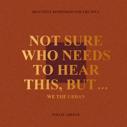 Not Sure Who Needs to Hear This, But...: WE THE URBAN: Beautiful Reminders for the Soul