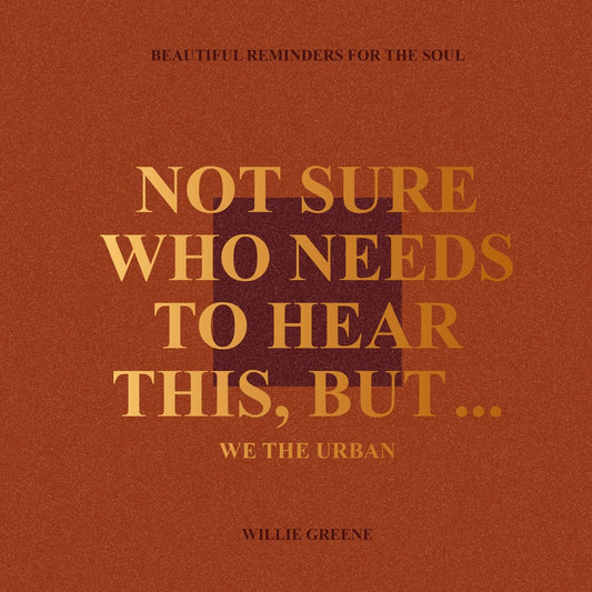 Not Sure Who Needs to Hear This, But...: WE THE URBAN: Beautiful Reminders for the Soul